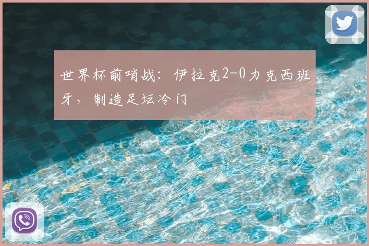 世界杯前哨战：伊拉克2-0力克西班牙，制造足坛冷门