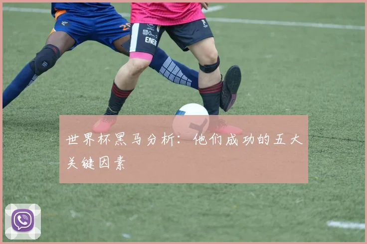 世界杯黑马分析：他们成功的五大关键因素