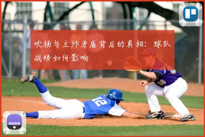 吹杨与主帅矛盾背后的真相：球队战绩如何影响
