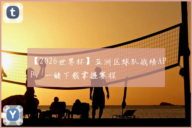 【2026世界杯】亚洲区球队战绩APP,一键下载掌握赛程