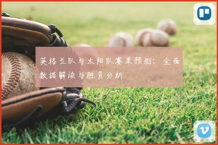 英格兰队与太阳队赛果预测:全面数据解读与胜负分析