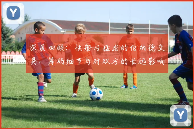 深度回顾:快船与猛龙的伦纳德交易,筹码细节与对双方的长远影响